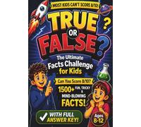 True or False? The Ultimate Facts Challenge for Kids: 1,500+ Fun, Tricky & Mind-Blowing Facts!: With Full Answer Key - Ages 8-12