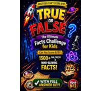 True or False? The Ultimate Facts Challenge for Kids: 1,500+ Fun, Tricky & Mind-Blowing Facts!: With Full Answer Key - Ages 8-12