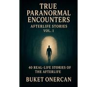 True Paranormal Encounters - Afterlife Stories Vol.1: 40 Real Life Stories of the Afterlife