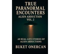 True Paranormal Encounters - Alien Abduction Vol.2: 40 Real Life Stories of Alien Abductions