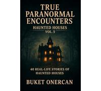 True Paranormal Encounters - Haunted Houses Vol.5: 40 Real Life Stories of Haunted Houses