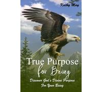 TRUE PURPOSE FOR BEING: God’s True Purpose For Your Being