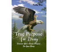 TRUE PURPOSE FOR BEING: God’s True Purpose For Your Being