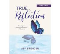 True Reflection: Focusing on Your Precious Identity with Purpose: Leader Guide