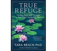 [True Refuge: Finding Peace and Freedom in Your Own Awakened Heart] [Brach, Tara] [January, 2016]