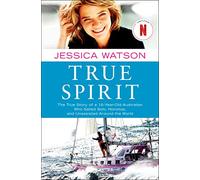 True Spirit: The True Story of a 16-Year-Old Australian Who Sailed Solo, Nonstop, and Unassisted Around the World