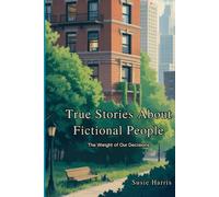 True Stories about Fictional People: The Weight of Our Decisions