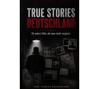 True Stories Deutschland: 35 wahre Fälle, die man nicht vergisst