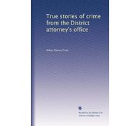 True stories of crime from the District attorney's office: Volume 2