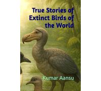 True Stories of Extinct Birds of the World