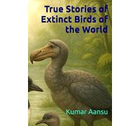 True Stories of Extinct Birds of the World