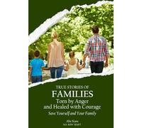 True Stories of Families Torn by Anger and Healed with Courage: Save Yourself and Your Family