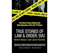 True Stories of Law & Order: SVU: The Real Crimes Behind the Best Episodes of the Hit TV Show