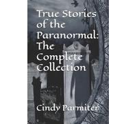 True Stories of the Paranormal: The Complete Collection