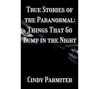 True Stories of the Paranormal: Things That Go Bump in the Night: 9