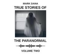 True Stories of the Paranormal: Volume Two