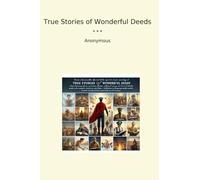True Stories of Wonderful Deeds (Classic Books)