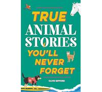 True Stories You'll Never Forget: True Animal Stories