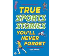 True Stories You'll Never Forget: True Sports Stories