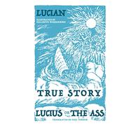 True Story Lucius Or The Ass: Lucian of Samosata