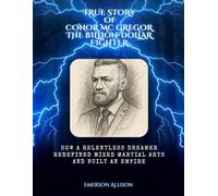 True story of Conor Mc Gregor The Billion-Dollar Fighter: How a Relentless Dreamer Redefined Mixed Martial Arts and Built an Empire
