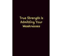 True Strength Is Admitting Your Weaknesses - Journals For Writing - Gift For Women And Men - Notebook - Cute Journal - Lined Journal - Writing Journal - Bookmark