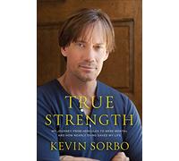 True Strength: My Journey from Hercules to Mere Mortal--And How Nearly Dying Saved My Life