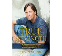 True Strength: My Journey from Hercules to Mere Mortal and How Nearly Dying Saved My Life (True Strength Series)