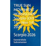 TRUE SUN MOVEMENT HOROSCOPE Scorpio (Oct 15 - Nov 14) 2026: Scorpio 2026 (SUN SIGN HOROSCOPE 2026)