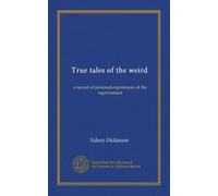 True tales of the weird: a record of personal experiences of the supernatural