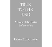 True to the End: A Story of the Swiss Reformation