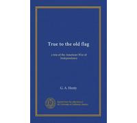 True to the old flag: a tale of the American War of Independence