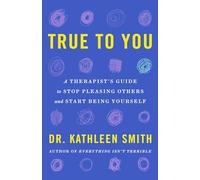 True to You: A Therapist's Guide to Stop Pleasing Others and Start Being Yourself