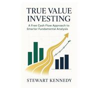 True Value Investing: A Free Cash Flow Approach to Smarter Fundamental Analysis (Essential Guides to Fundamental Investing)