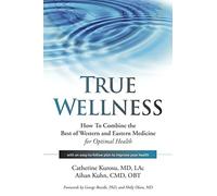 True Wellness: How to Combine the Best of Western and Eastern Medicine for Optimal Health