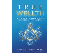 TRUE WELLTH: A Blueprint to Elevate Your Relationship With Money