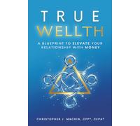 TRUE WELLTH: A Blueprint to Elevate Your Relationship With Money