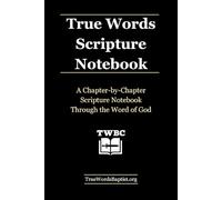 True Words Scripture Notebook: A Chapter by Chapter Scripture Notebook Through the Word of God