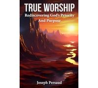 True Worship: Rediscovering God's Priority and Purpose