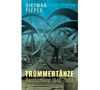Trümmertänze: Deutschland 1946-1955: Ein historischer Blick auf Deutschlands Neuanfang nach dem Krieg