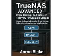 TrueNAS Advanced: Ceph, Backup, and Disaster Recovery for Scalable Storage: Hands-On Guide to Enterprise-Grade Storage, Kubernetes Integration, and Data Protection (TrueNAS Storage Mastery Series)