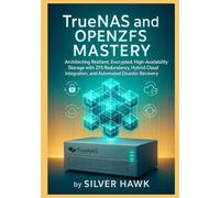 TrueNAS and OpenZFS Mastery: Architecting Resilient, Encrypted, High-Availability Storage with ZFS Redundancy, Hybrid Cloud Integration, and Automated ... Complete OpenZFS Enterprise Storage Series)