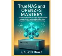 TrueNAS and OpenZFS Mastery: Architecting Resilient, Encrypted, High-Availability Storage with ZFS Redundancy, Hybrid Cloud Integration, and Automated ... Complete OpenZFS Enterprise Storage Series)