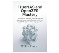TrueNAS and OpenZFS Mastery: Architecting Resilient, Scalable Storage Systems for Enterprise Reliability: Architecting Resilient, Scalable OpenZFS ... to Modern Enterprise Storage Engineering)