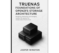 TrueNAS Foundations of OpenZFS Storage Architecture: Designing, deploying, and managing resilient file systems for reliable data infrastructure. (TrueNAS Infrastructure Design Series)