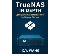 TrueNAS in Depth: Configuration and Management for Modern Storage