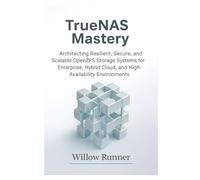 TrueNAS Mastery: Architecting Resilient, Secure, and Scalable OpenZFS Storage Systems for Enterprise, Hybrid Cloud, and High-Availability ... to Modern Enterprise Storage Engineering)