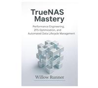 TrueNAS Mastery: Performance Engineering, ZFS Optimization, and Automated Data Lifecycle Management: Optimizing Throughput, Latency, Caching, ... to Modern Enterprise Storage Engineering)