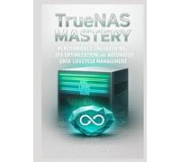 TrueNAS Mastery: Performance Engineering, ZFS Optimization, and Automated Data Lifecycle Management: Optimizing ARC/L2ARC/SLOG, replication pipelines, ... Complete OpenZFS Enterprise Storage Series)