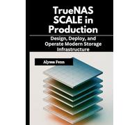 TrueNAS SCALE in Production: Design, Deploy, and Operate Modern Storage Infrastructure